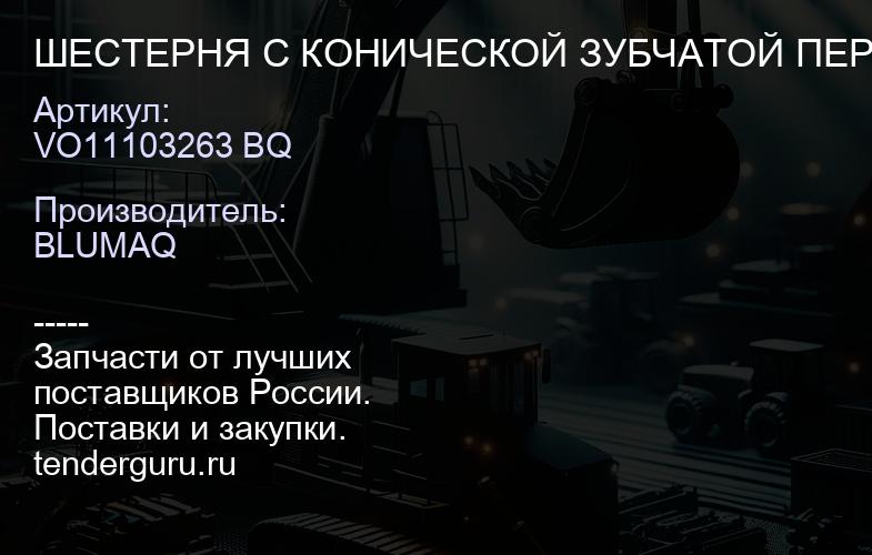VO11103263 BQ ШЕСТЕРНЯ С КОНИЧЕСКОЙ ЗУБЧАТОЙ ПЕРЕДАЧЕЙ | купить запчасти